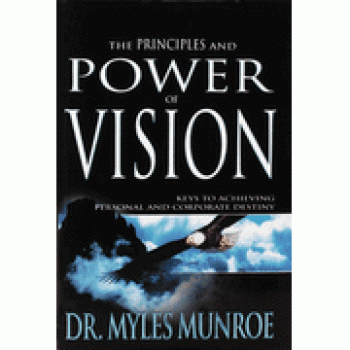 Principles And Power Of Vision By Myles Munroe 
